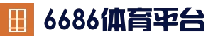 6686体育官方网站 - 体育赛事直播平台